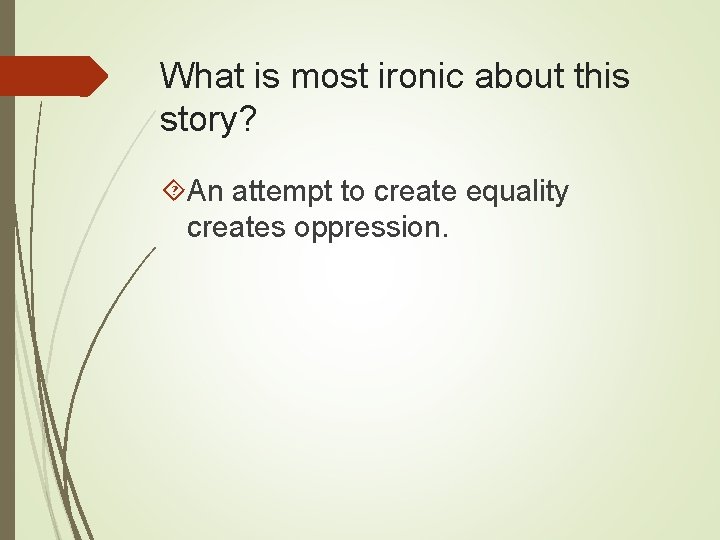 What is most ironic about this story? An attempt to create equality creates oppression.