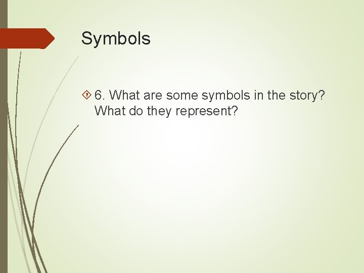 Symbols 6. What are some symbols in the story? What do they represent? Symbols 6. What are some symbols in the story? What do they represent?
