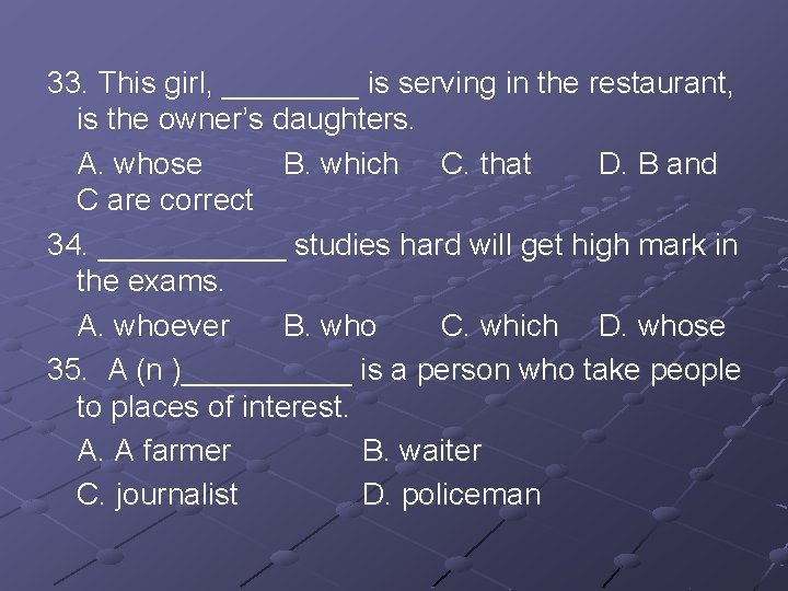 33. This girl, ____ is serving in the restaurant, is the owner’s daughters. A.