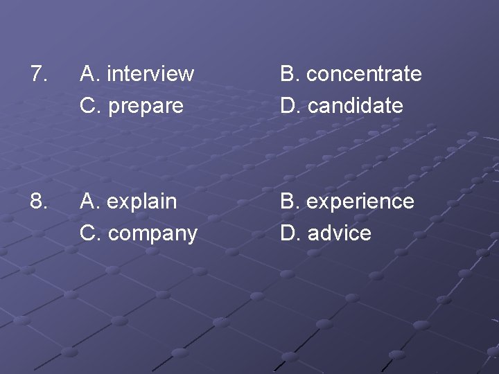7. A. interview C. prepare B. concentrate D. candidate 8. A. explain C. company