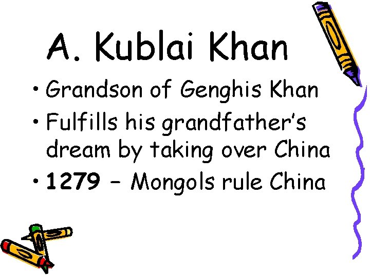 A. Kublai Khan • Grandson of Genghis Khan • Fulfills his grandfather’s dream by