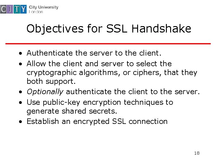 Objectives for SSL Handshake • Authenticate the server to the client. • Allow the