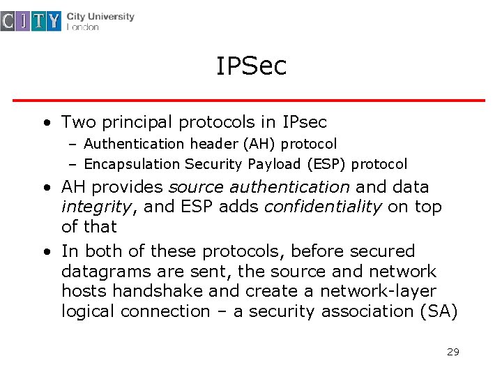 IPSec • Two principal protocols in IPsec – Authentication header (AH) protocol – Encapsulation