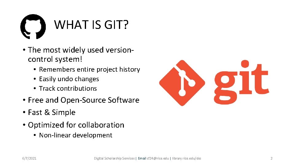 WHAT IS GIT? • The most widely used versioncontrol system! • Remembers entire project