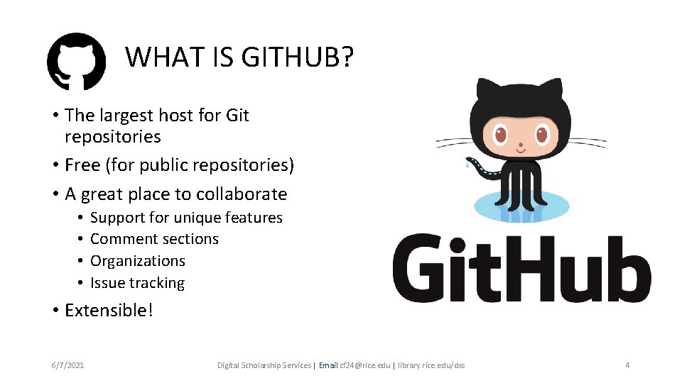 WHAT IS GITHUB? • The largest host for Git repositories • Free (for public