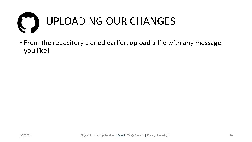 UPLOADING OUR CHANGES • From the repository cloned earlier, upload a file with any