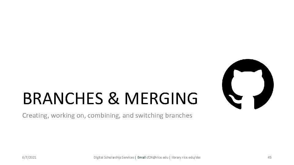 BRANCHES & MERGING Creating, working on, combining, and switching branches 6/7/2021 Digital Scholarship Services