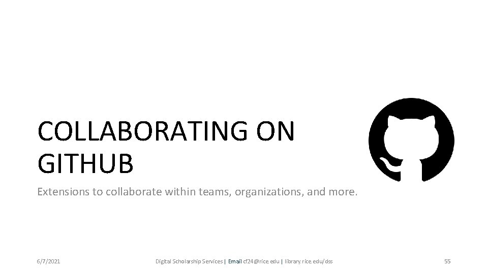 COLLABORATING ON GITHUB Extensions to collaborate within teams, organizations, and more. 6/7/2021 Digital Scholarship