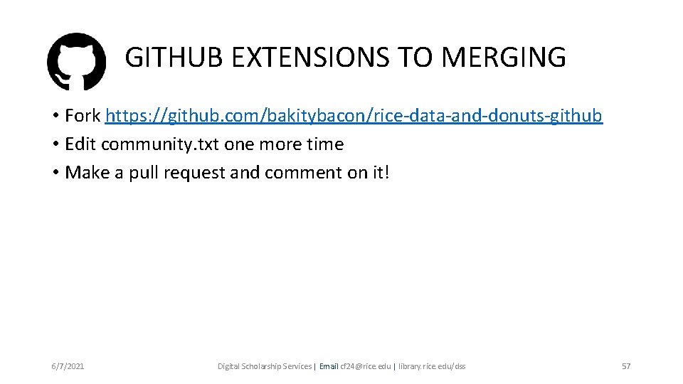 GITHUB EXTENSIONS TO MERGING • Fork https: //github. com/bakitybacon/rice-data-and-donuts-github • Edit community. txt one