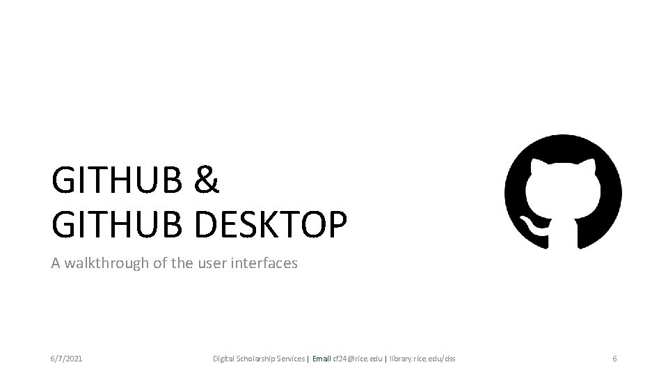 GITHUB & GITHUB DESKTOP A walkthrough of the user interfaces 6/7/2021 Digital Scholarship Services