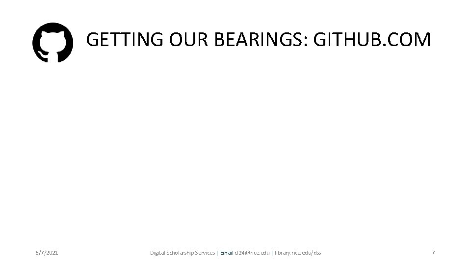 GETTING OUR BEARINGS: GITHUB. COM 6/7/2021 Digital Scholarship Services | Email cf 24@rice. edu