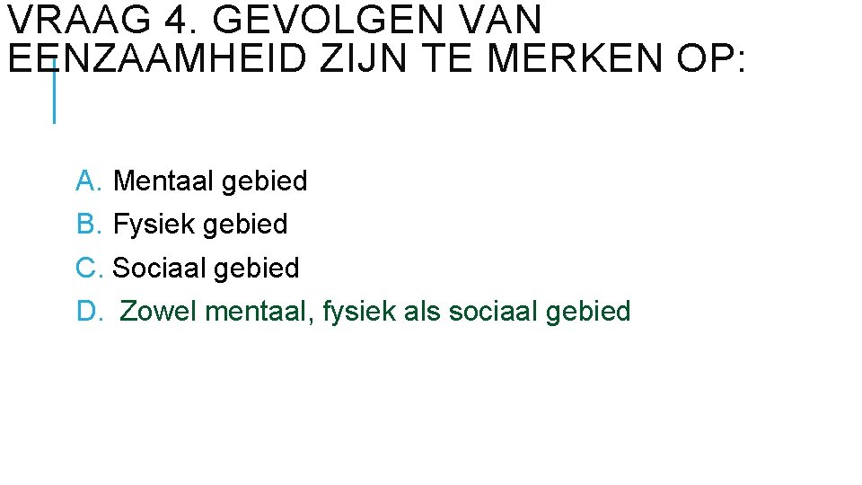 VRAAG 4. GEVOLGEN VAN EENZAAMHEID ZIJN TE MERKEN OP: A. Mentaal gebied B. Fysiek