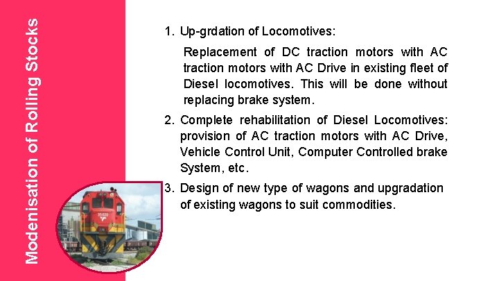 Modenisation of Rolling Stocks 1. Up-grdation of Locomotives: Replacement of DC traction motors with