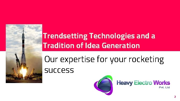 Trendsetting Technologies and a Tradition of Idea Generation Our expertise for your rocketing success
