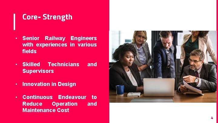 Core- Strength • Senior Railway Engineers with experiences in various fields • Skilled Technicians