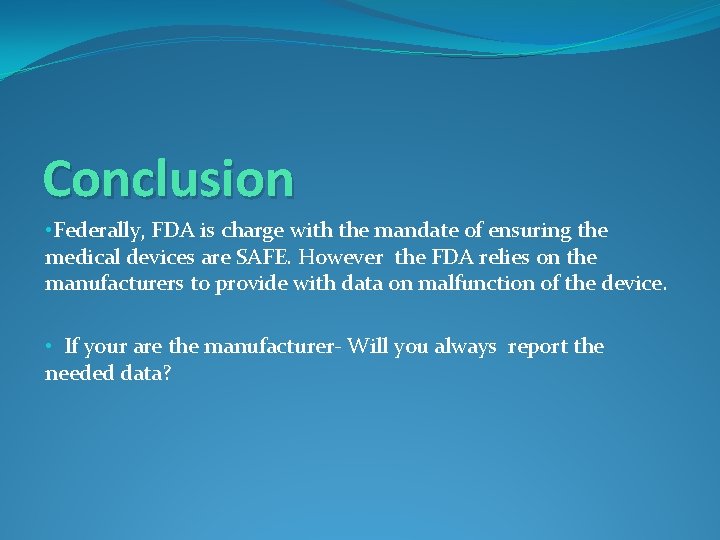 Conclusion • Federally, FDA is charge with the mandate of ensuring the medical devices
