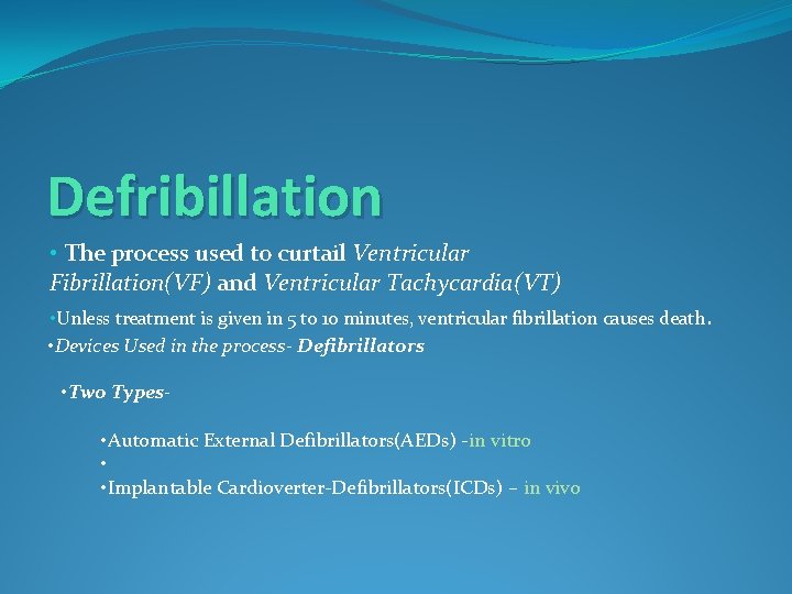 Defribillation • The process used to curtail Ventricular Fibrillation(VF) and Ventricular Tachycardia(VT) • Unless