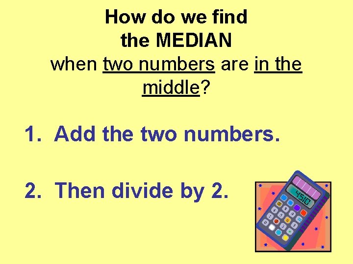 How do we find the MEDIAN when two numbers are in the middle? 1.