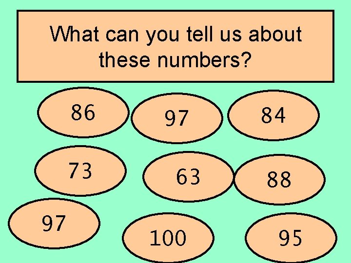 What can you tell us about these numbers? 86 73 97 97 63 100