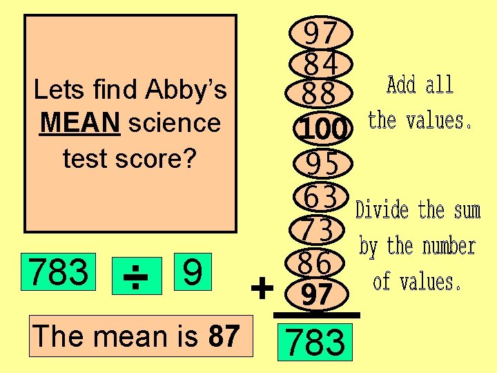 97 84 88 Lets find Abby’s MEAN science test score? 783 ÷ 9 The