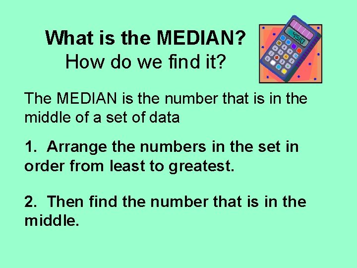 What is the MEDIAN? How do we find it? The MEDIAN is the number