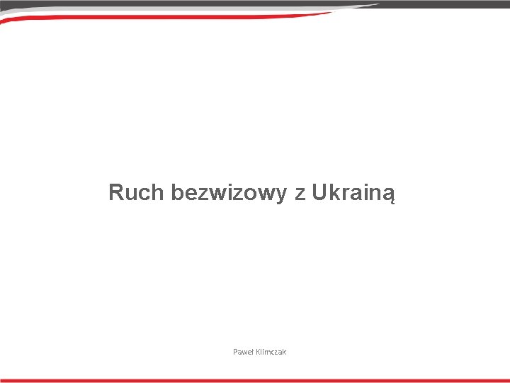 Ruch bezwizowy z Ukrainą Paweł Klimczak 