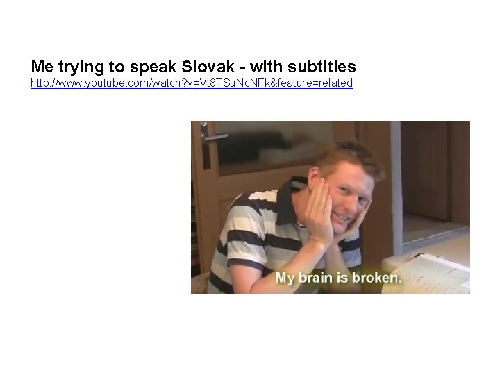 Me trying to speak Slovak - with subtitles http: //www. youtube. com/watch? v=Vt 8