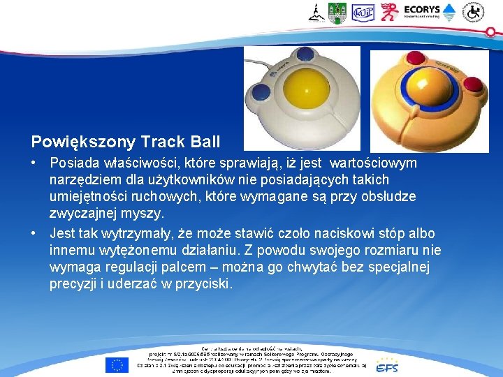 Powiększony Track Ball • Posiada właściwości, które sprawiają, iż jest wartościowym narzędziem dla użytkowników