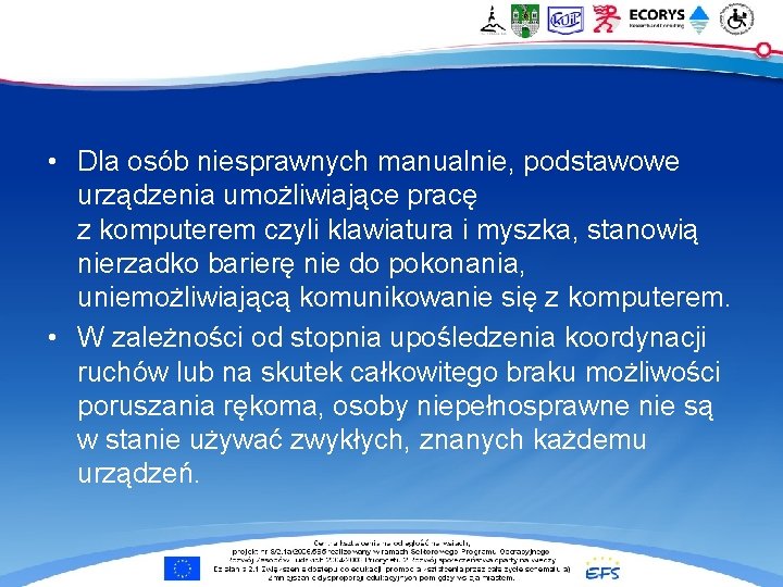  • Dla osób niesprawnych manualnie, podstawowe urządzenia umożliwiające pracę z komputerem czyli klawiatura