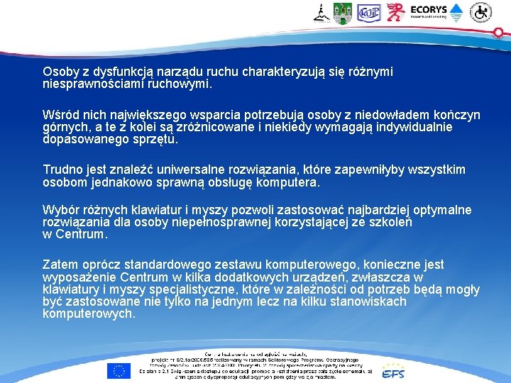 Osoby z dysfunkcją narządu ruchu charakteryzują się różnymi niesprawnościami ruchowymi. Wśród nich największego wsparcia