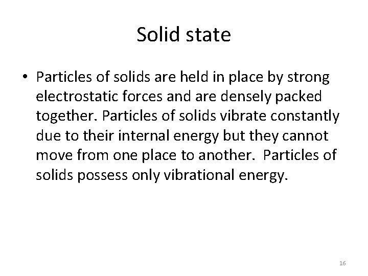 Solid state • Particles of solids are held in place by strong electrostatic forces