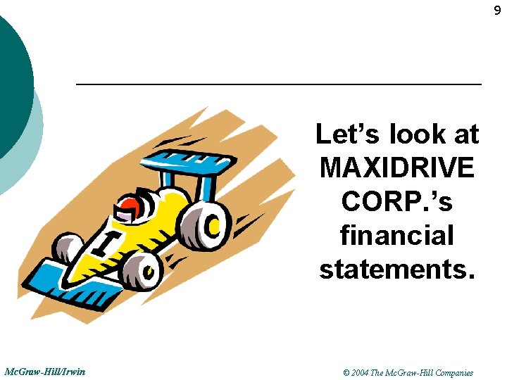 9 Let’s look at MAXIDRIVE CORP. ’s financial statements. Mc. Graw-Hill/Irwin © 2004 The