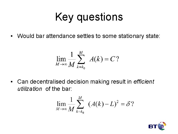 Key questions • Would bar attendance settles to some stationary state: • Can decentralised