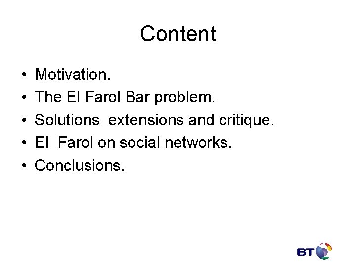 Content • • • Motivation. The El Farol Bar problem. Solutions extensions and critique.