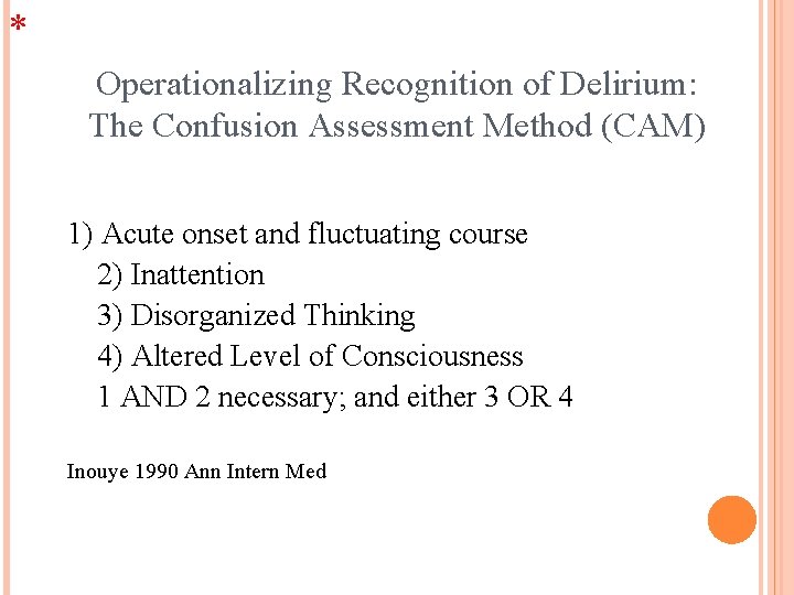 * Operationalizing Recognition of Delirium: The Confusion Assessment Method (CAM) 1) Acute onset and