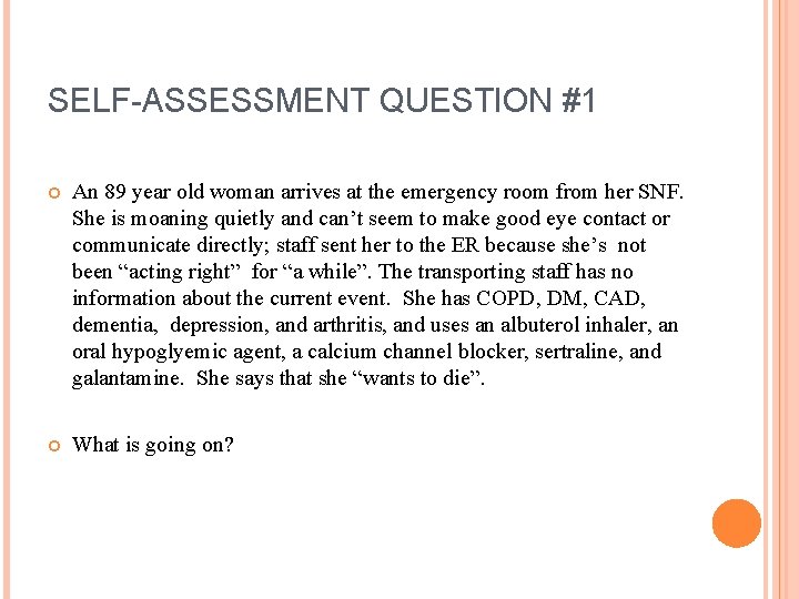 SELF-ASSESSMENT QUESTION #1 An 89 year old woman arrives at the emergency room from