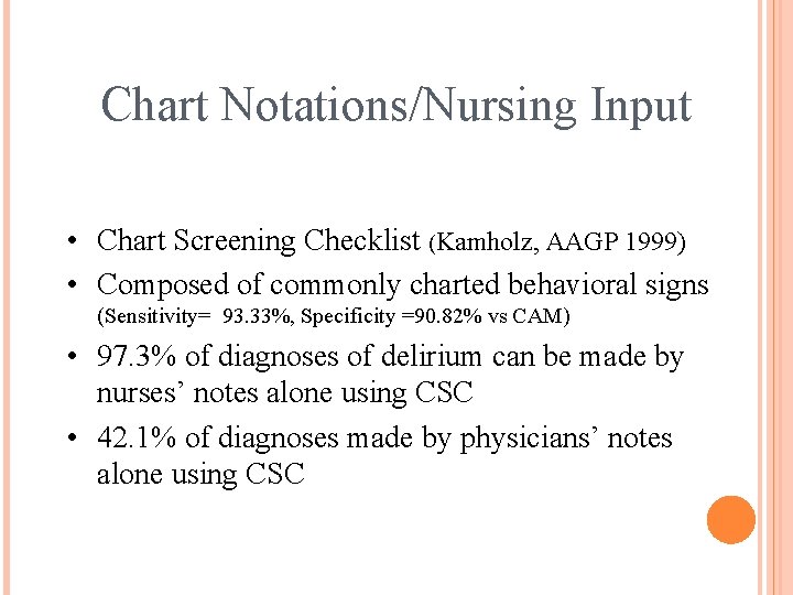 Chart Notations/Nursing Input • Chart Screening Checklist (Kamholz, AAGP 1999) • Composed of commonly