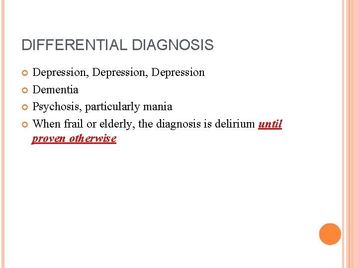 DIFFERENTIAL DIAGNOSIS Depression, Depression Dementia Psychosis, particularly mania When frail or elderly, the diagnosis