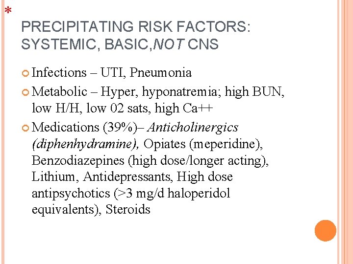 * PRECIPITATING RISK FACTORS: SYSTEMIC, BASIC, NOT CNS Infections – UTI, Pneumonia Metabolic –