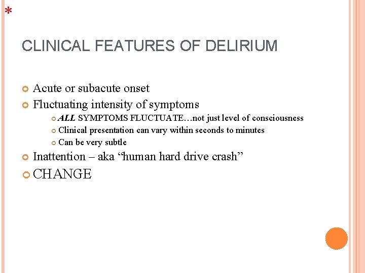 * CLINICAL FEATURES OF DELIRIUM Acute or subacute onset Fluctuating intensity of symptoms ALL