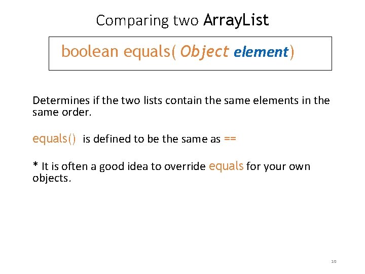 Comparing two Array. List boolean equals( Object element) Determines if the two lists contain