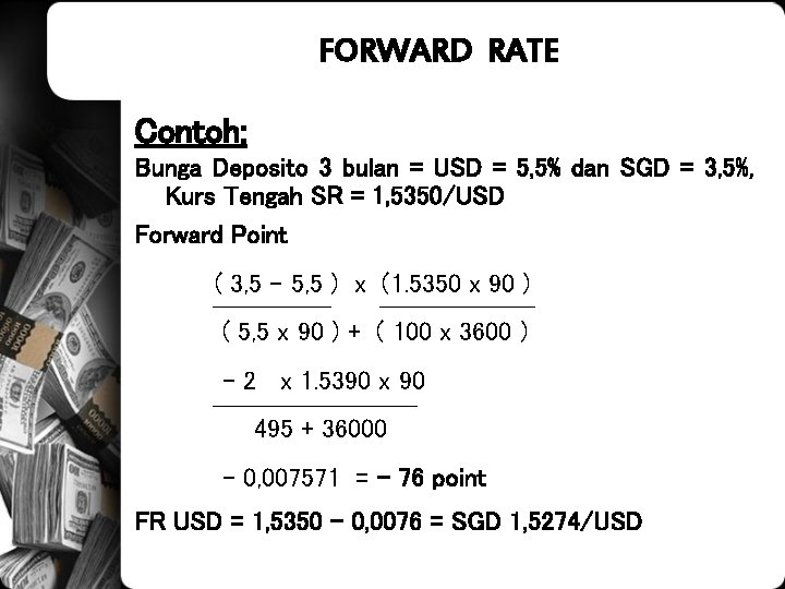 FORWARD RATE Contoh: Bunga Deposito 3 bulan = USD = 5, 5% dan SGD