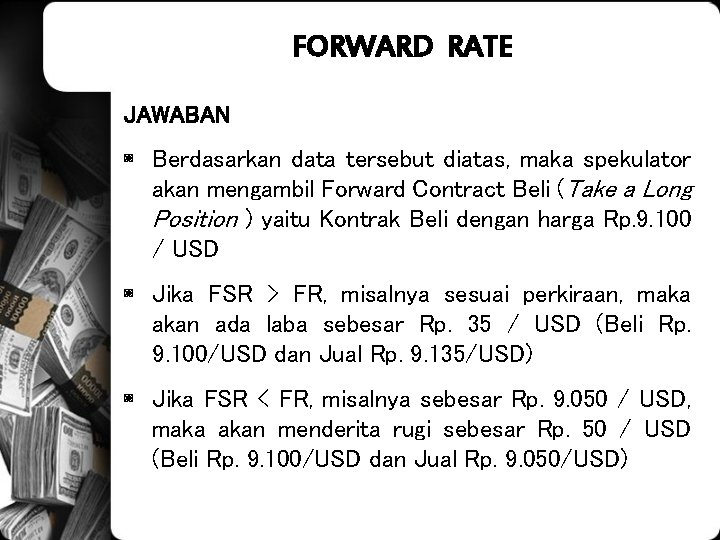 FORWARD RATE JAWABAN ◙ Berdasarkan data tersebut diatas, maka spekulator akan mengambil Forward Contract