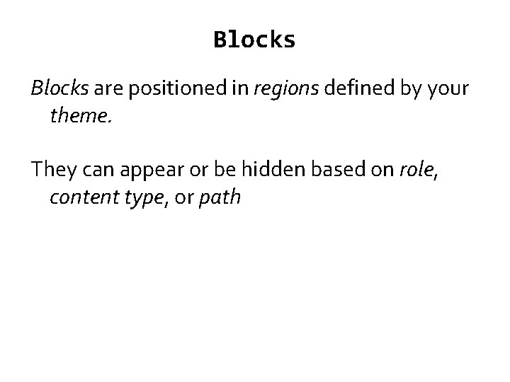 Blocks are positioned in regions defined by your theme. They can appear or be