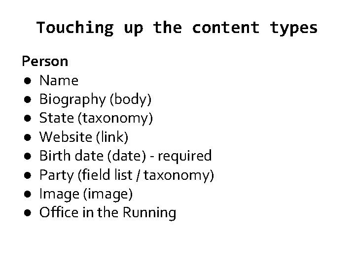 Touching up the content types Person ● Name ● Biography (body) ● State (taxonomy)
