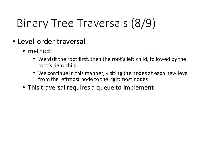 Binary Tree Traversals (8/9) • Level-order traversal • method: • We visit the root