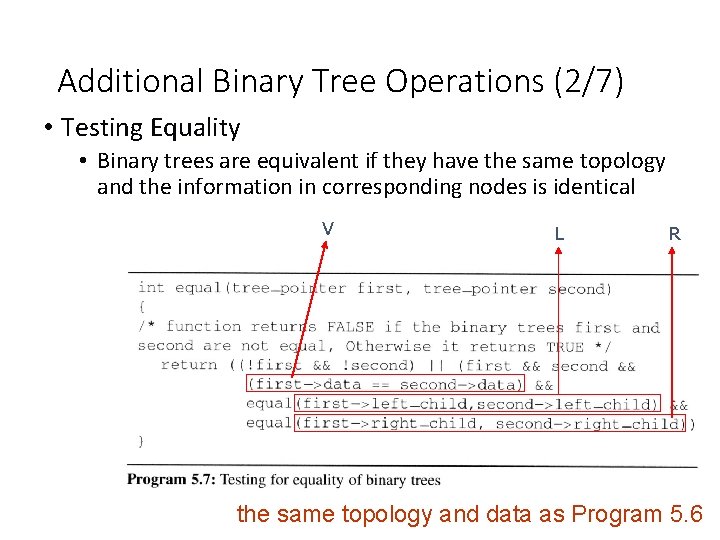 Additional Binary Tree Operations (2/7) • Testing Equality • Binary trees are equivalent if