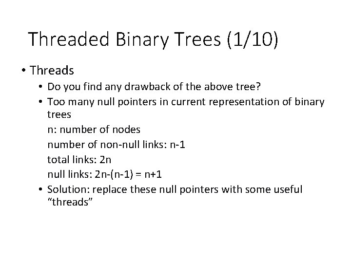 Threaded Binary Trees (1/10) • Threads • Do you find any drawback of the