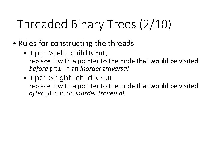 Threaded Binary Trees (2/10) • Rules for constructing the threads • If ptr->left_child is