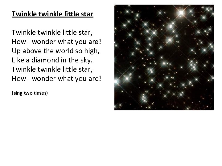 Twinkle twinkle little star, How I wonder what you are! Up above the world